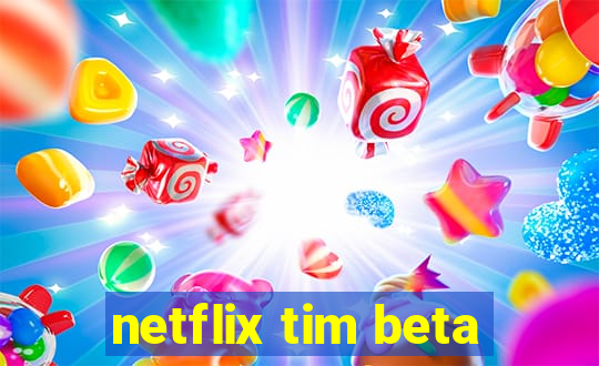 netflix tim beta